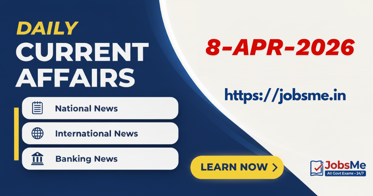 Daily Current Affairs – 8 April 2026 | UPSC, SSC, Banking, Railway Exam Updates