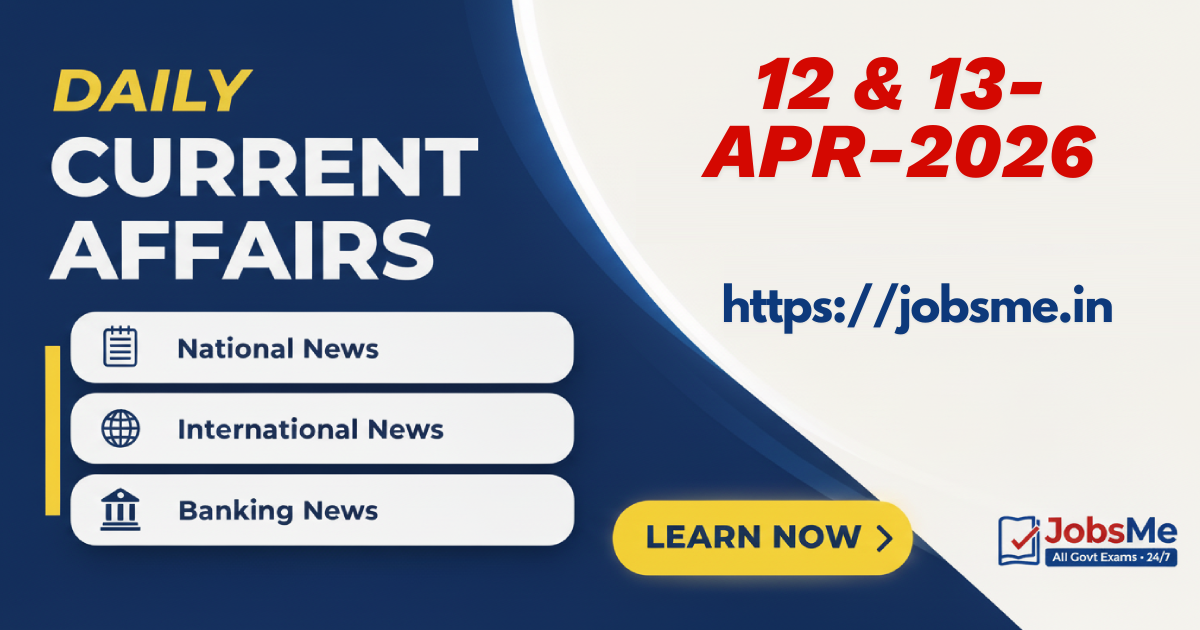 Daily Current Affairs – 12 & 13 April 2026 | UPSC, SSC, Banking, Railway Exam Updates