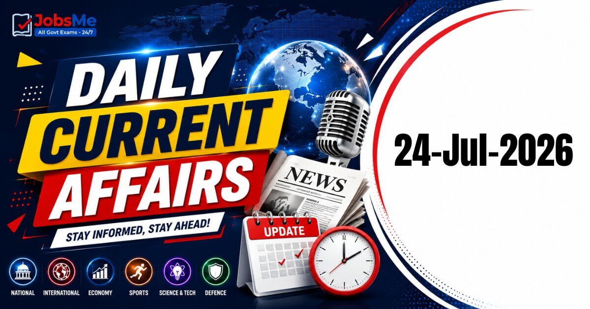 Daily Current Affairs 24 July 2026: Important GK Updates for UPSC, SSC, Banking & Railways Exams