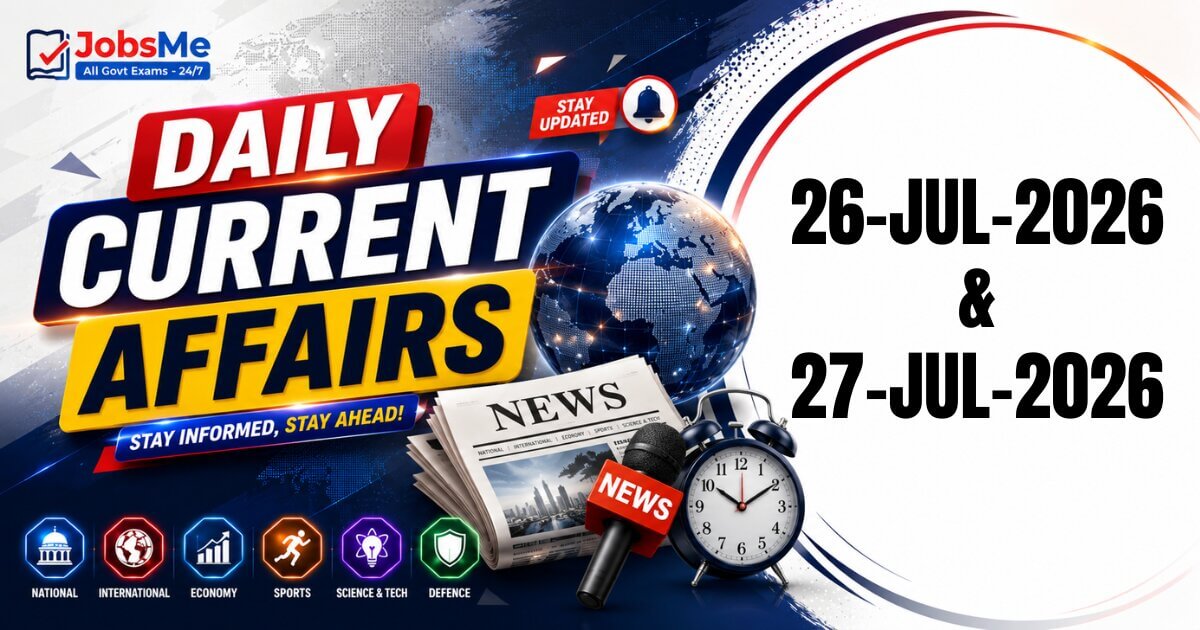 Daily Current Affairs 26–27 July 2026: Important GK Updates for UPSC, SSC, Banking & Railways Exams