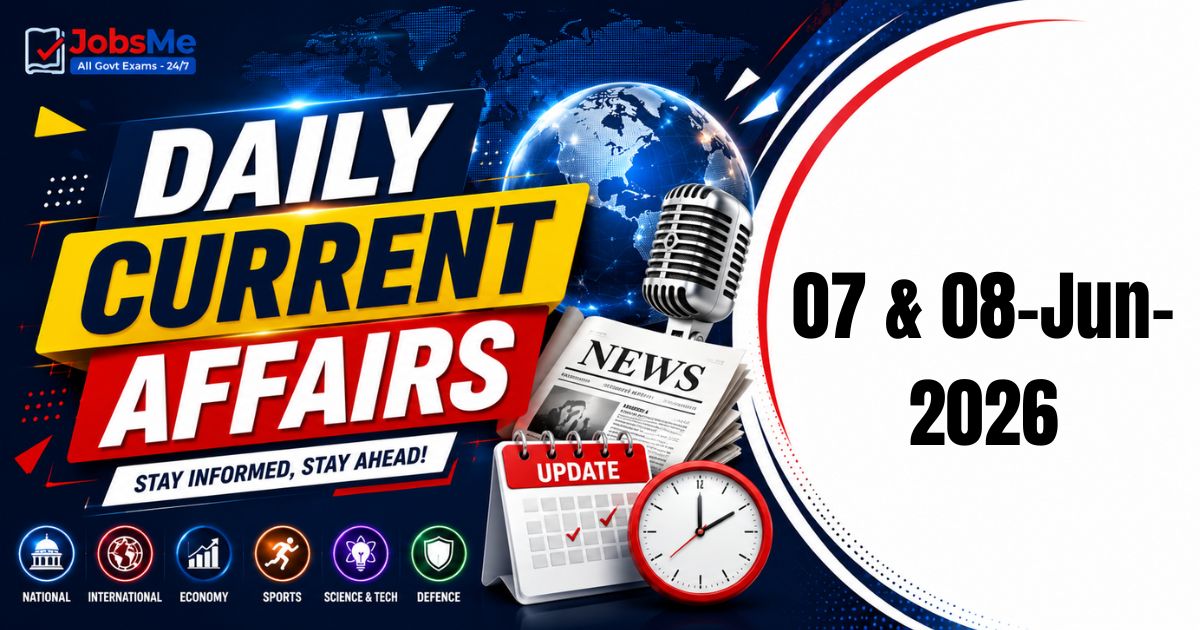 Daily Current Affairs – 7 & 8 June 2026 | UPSC, SSC, Banking, Railway Exam Updates