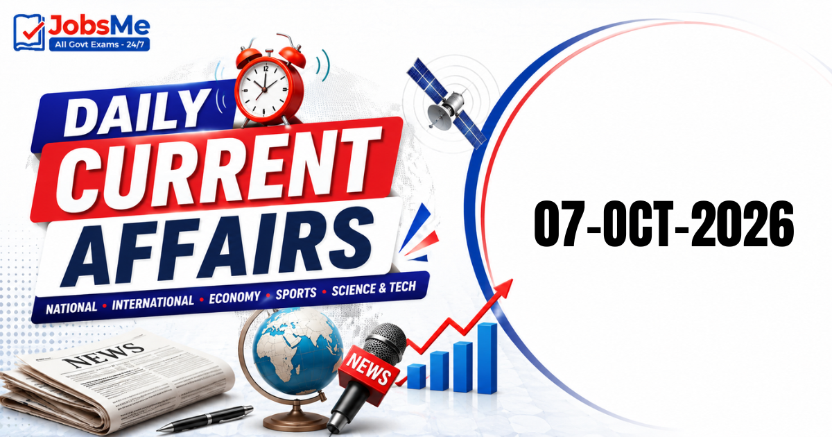Daily Current Affairs 7 October 2026: Important GK Updates for UPSC, SSC, Banking & Railways Exams