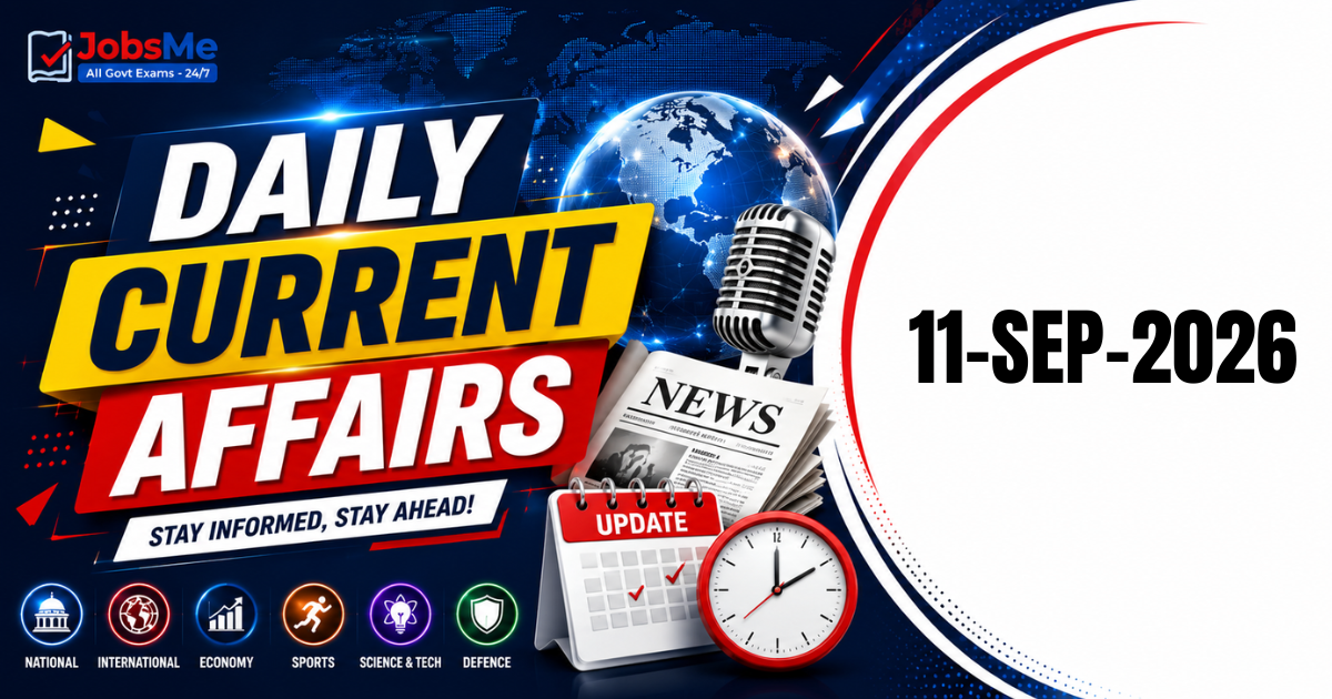 Daily Current Affairs 11 September 2026: Important GK Updates for UPSC, SSC, Banking & Railways Exams