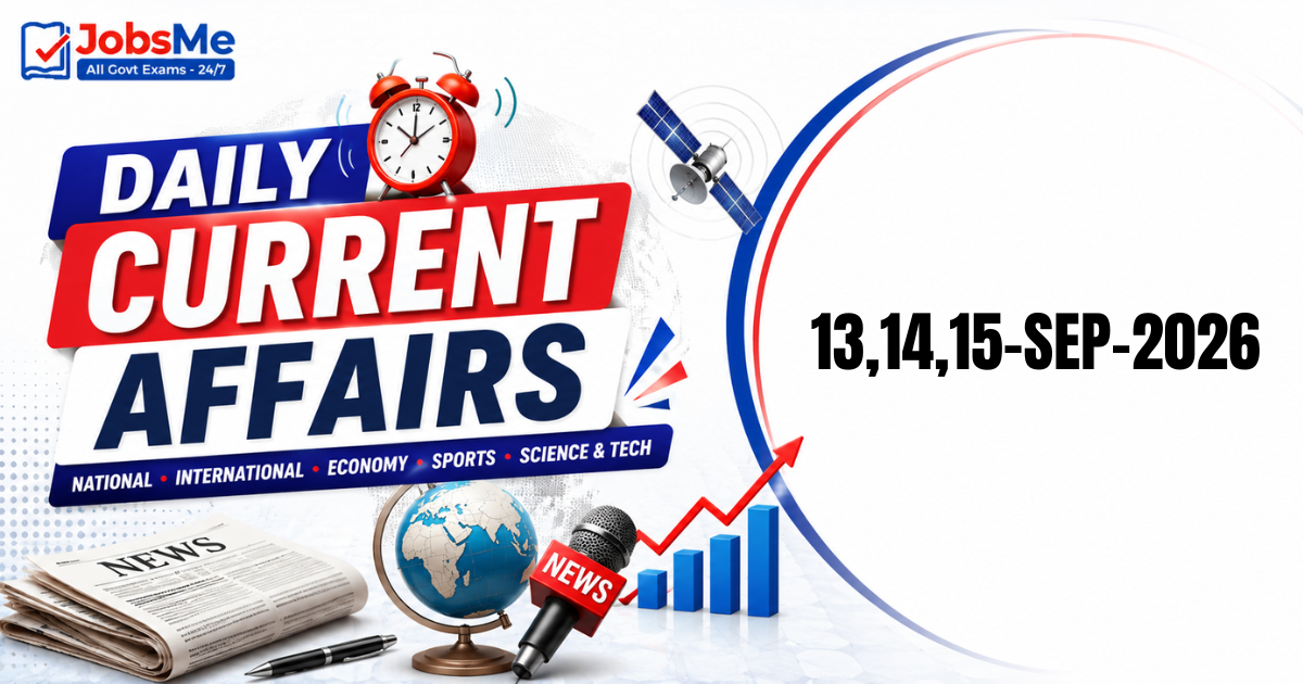 Daily Current Affairs 13, 14 & 15 September 2026: Important GK Updates for UPSC, SSC, Banking & Railways Exams