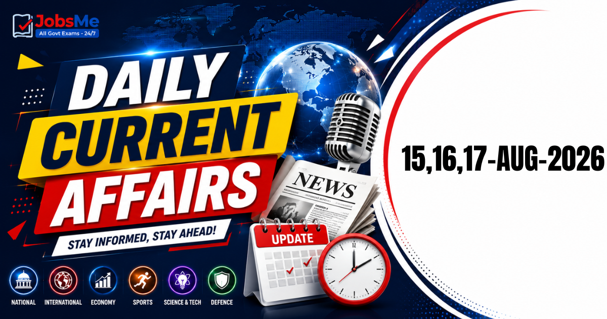 Daily Current Affairs 15, 16 & 17 August 2026: Important GK Updates for UPSC, SSC, Banking & Railways Exams