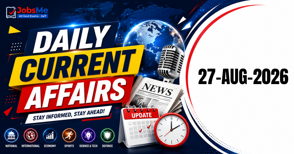 Daily Current Affairs 27 August 2026: Important GK Updates for UPSC, SSC, Banking & Railways Exams