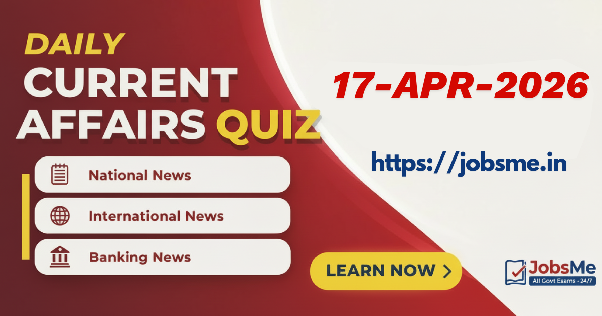 Daily Current Affairs MCQ Quiz – 17 April 2026 (SSC, Banking, UPSC, Railways)